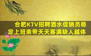 合肥KTV招聘酒水促销员稳定上班亲带天天客满缺人越体